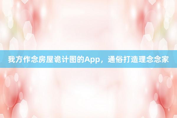 我方作念房屋诡计图的App，通俗打造理念念家