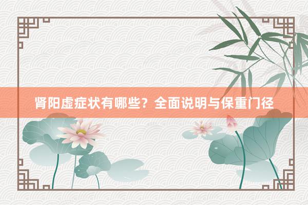 肾阳虚症状有哪些？全面说明与保重门径